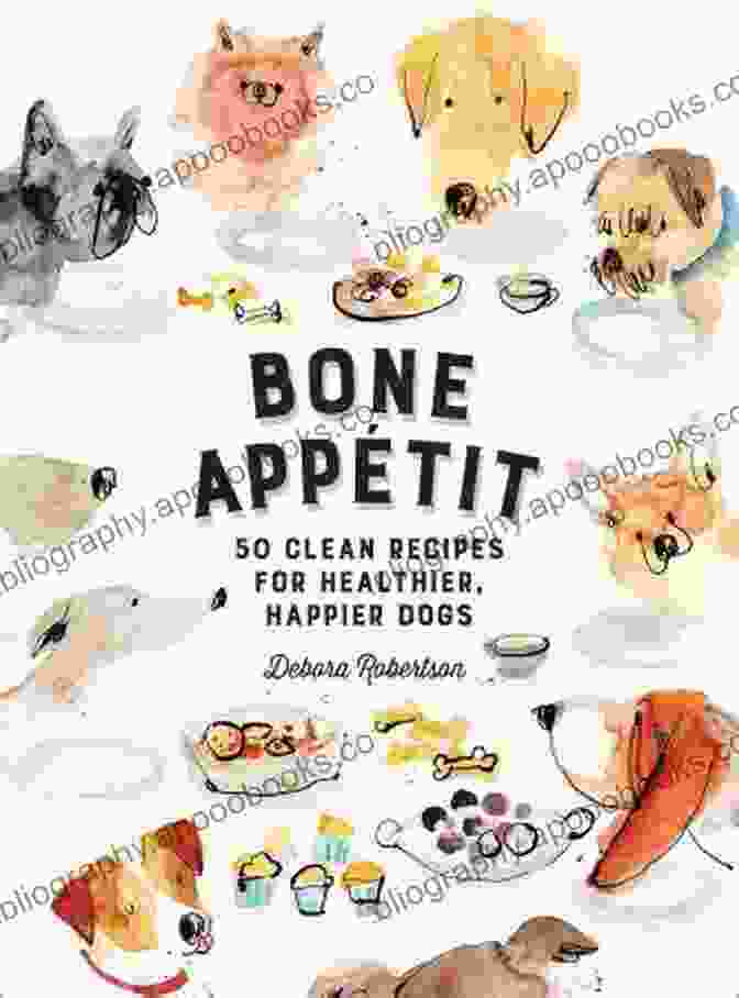 Bone Appetit: 50 Clean Recipes For Healthier, Happier Dogs Bone Appetit: 50 Clean Recipes For Healthier Happier Dogs