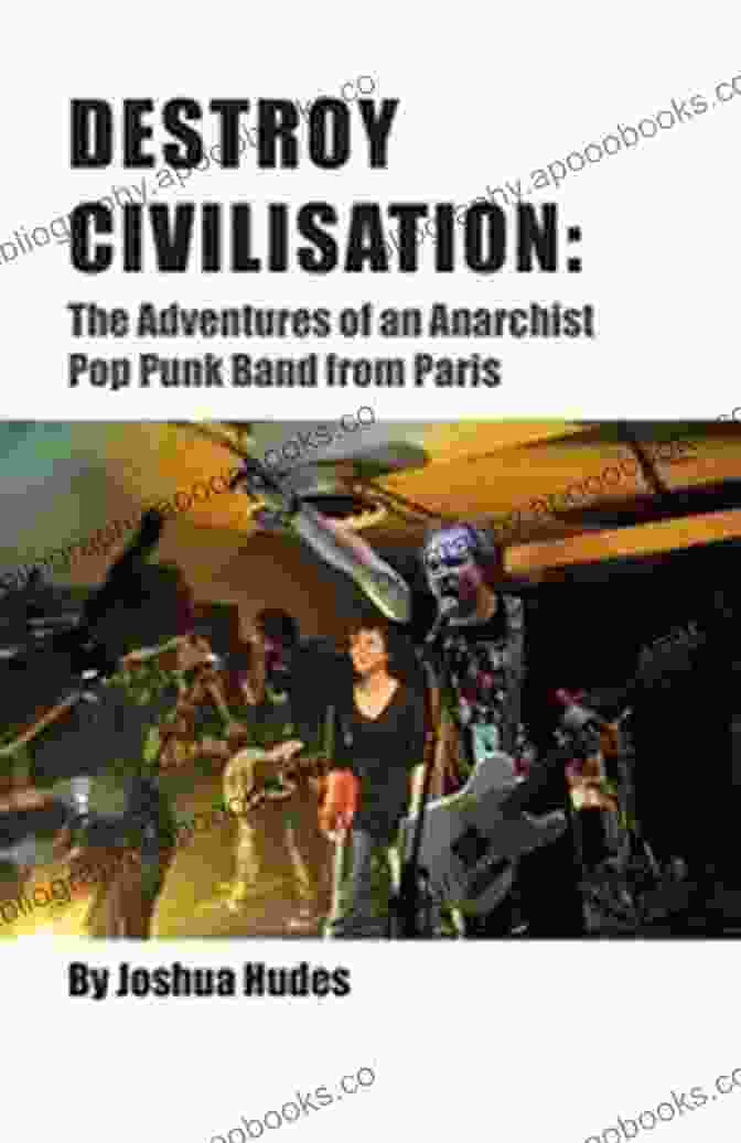 Book Cover For 'The Adventures Of An Anarchist Pop Punk Band From Paris' Destroy Civilisation: The Adventures Of An Anarchist Pop Punk Band From Paris