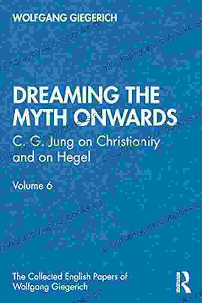 Jung On Christianity And On Hegel Volume The Collected English Papers Of Dreaming The Myth Onwards : C G Jung On Christianity And On Hegel Volume 6 (The Collected English Papers Of Wolfgang Giegerich)