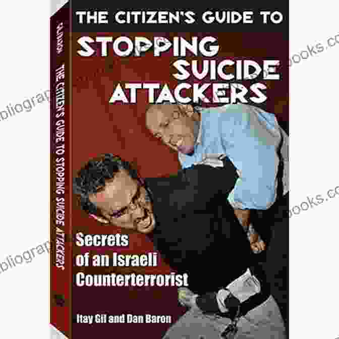 Secrets Of An Israeli Counterterrorist: A Memoir By A Veteran Officer The Citizen S Guide To Stopping Suicide Attackers: Secrets Of An Israeli Counterterrorist