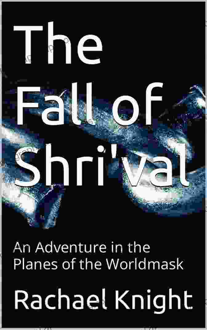 The Fall Of Shri Val: A Literary Masterpiece The Fall Of Shri Val: An Adventure In The Planes Of The Worldmask