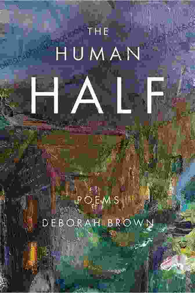 The Human Half: American Poets Continuum 173 Book Cover Featuring A Vibrant Abstract Painting Symbolizing The Interconnectedness Of Human Experiences The Human Half (American Poets Continuum 173)