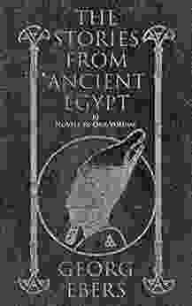 The Stories from Ancient Egypt 10 Novels in One Volume: 10 Historical Classics by Egyptologist Georg Ebers