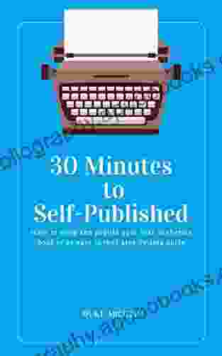 30 Minutes To Self Published: Learn To Write And Publish Your First Nonfiction In An Easy To Read Step By Step Guide