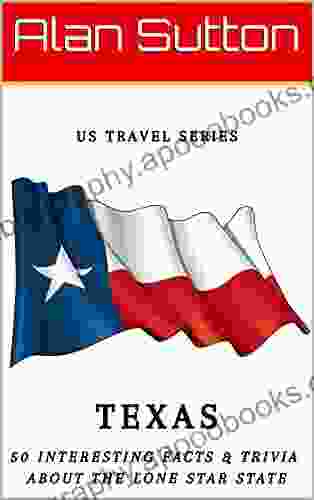US Travel Series: Texas: 50 Interesting Facts Trivia About The Lone Star State (United States Travel Series)