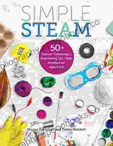 Simple STEAM: 50+ Science Technology Engineering Art And Math Activities For Ages 3 To 6
