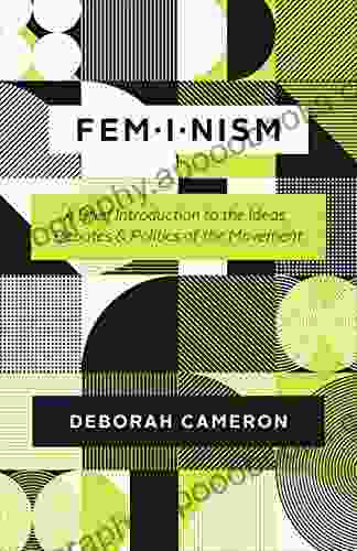 Feminism: A Brief Introduction to the Ideas Debates and Politics of the Movement