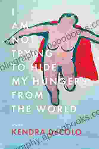 I Am Not Trying to Hide My Hungers from the World (American Poets Continuum 185)