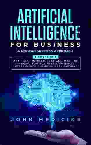 Artificial Intelligence for Business: A Modern Business Approach (2 in 1: Artificial Intelligence and Machine Learning for Business Artificial Intelligence Business Applications)