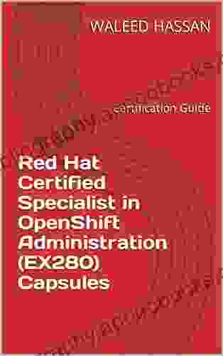 Red Hat Certified Specialist In OpenShift Administration (EX280) Capsules: Certification Guide (Red Hat Certification Guides 3)