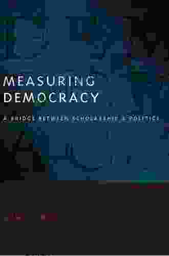Measuring Democracy: A Bridge Between Scholarship And Politics (Democratic Transition And Consolidation)