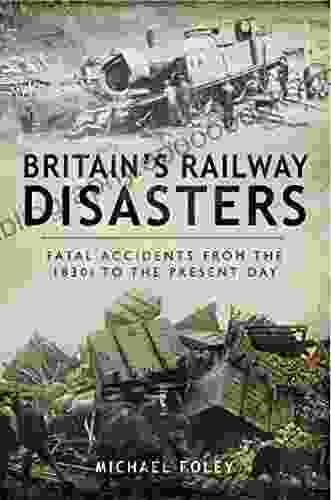 Britain s Railway Disasters: Fatal Accidents from the 1830s to the Present Day