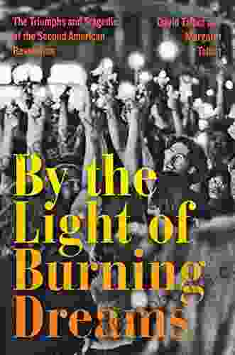 By The Light Of Burning Dreams: The Triumphs And Tragedies Of The Second American Revolution