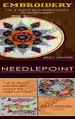 Embroidery Needlepoint: 1 2 3 Quick Beginner s Guide to Embroidery 1 2 3 Quick Beginners Guide to Needlepoint