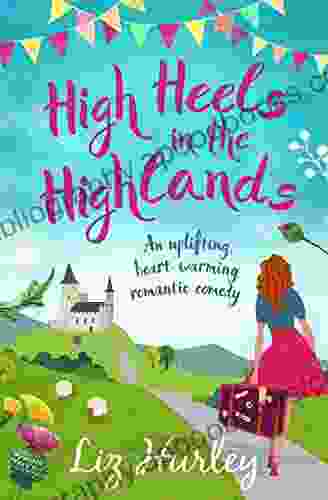 High Heels In The Highlands: An Uplifting Heart Warming Romantic Comedy (The Hiverton Sisters 3)