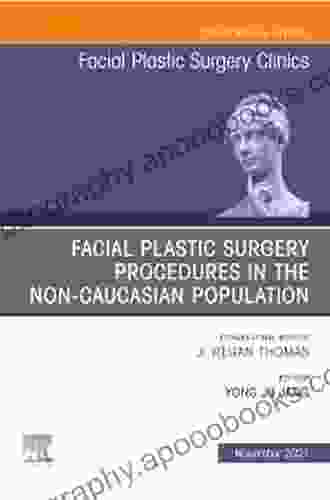 Facial Plastic Surgery Procedures in the Non Caucasian Population An Issue of Facial Plastic Surgery Clinics of North America E (The Clinics: Surgery)