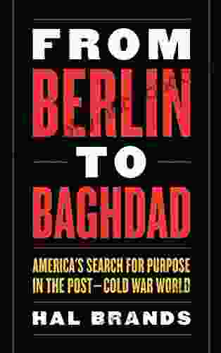 From Berlin To Baghdad: America S Search For Purpose In The Post Cold War World