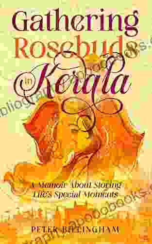 Gathering Rosebuds in Kerala: A Memoir About Storing Life s Special Moments