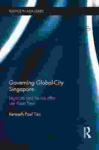 Governing Global City Singapore: Legacies And Futures After Lee Kuan Yew (Politics In Asia)