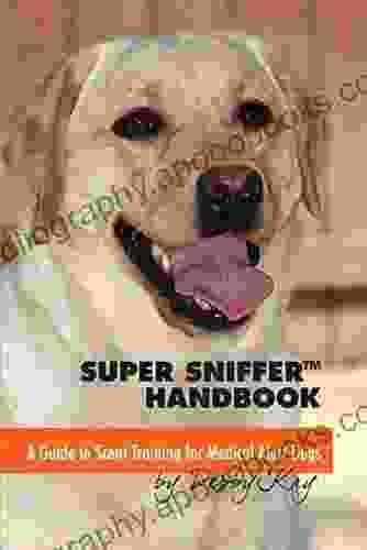 Super Sniffer Handbook: A Guide To Scent Training For Medical Alert Dogs