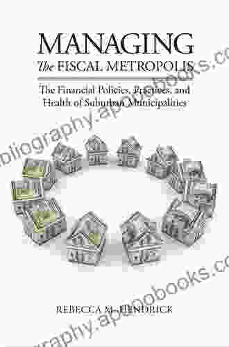 Managing The Fiscal Metropolis: The Financial Policies Practices And Health Of Suburban Municipalities (American Governance And Public Policy Series)