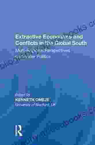 Extractive Economies And Conflicts In The Global South: Multi Regional Perspectives On Rentier Politics