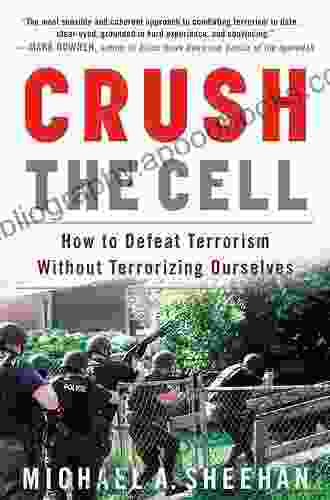 Crush The Cell: How To Defeat Terrorism Without Terrorizing Ourselves