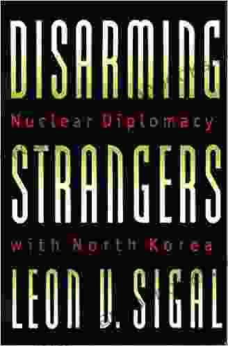 Disarming Strangers: Nuclear Diplomacy With North Korea (Princeton Studies In International History And Politics 81)