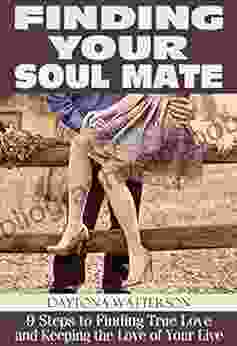 Finding Your Soul Mate: Open Up Your Heart To Find Your Higher Love Soulmates And Twin Flames