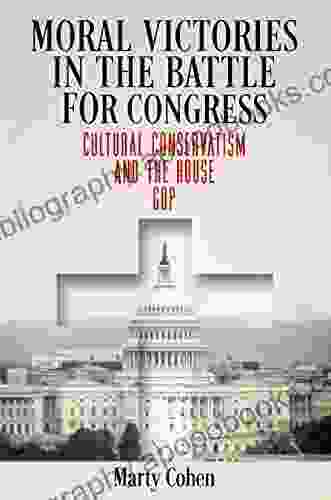 Moral Victories In The Battle For Congress: Cultural Conservatism And The House GOP (American Governance: Politics Policy And Public Law)