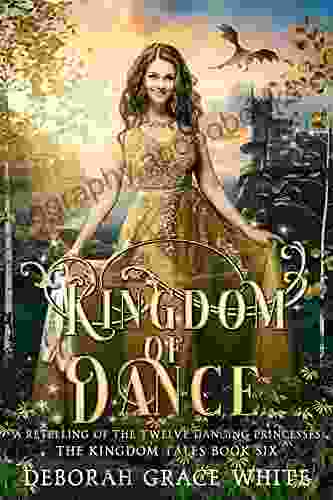 Kingdom of Dance: A Retelling of The Twelve Dancing Princesses (The Kingdom Tales 6)