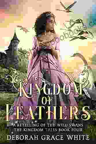 Kingdom Of Feathers: A Retelling Of The Wild Swans (The Kingdom Tales 4)