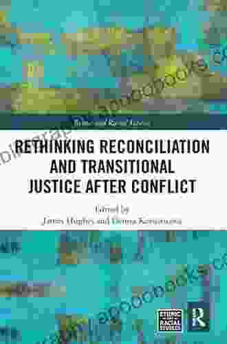 Rethinking Reconciliation and Transitional Justice After Conflict (Ethnic and Racial Studies)