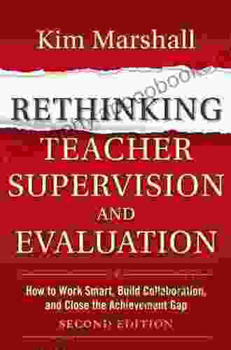 Rethinking Teacher Supervision And Evaluation: How To Work Smart Build Collaboration And Close The Achievement Gap