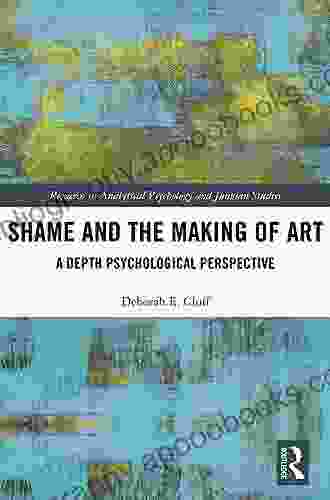 Shame And The Making Of Art: A Depth Psychological Perspective (Research In Analytical Psychology And Jungian Studies)
