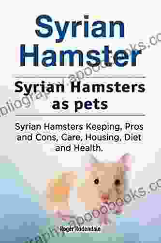 Syrian Hamsters as pets Syrian Hamster Keeping Care Housing Pros and Cons Health and Diet Syrian Hamsters owners manual