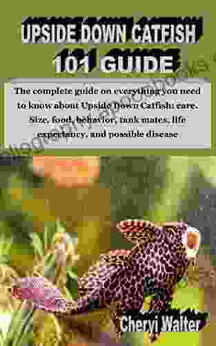 UPSIDE DOWN CATFISH 101 GUIDE: The Complete Guide On Everything You Need To Know About Upside Down Catfish: Care Size Food Behavior Tank Mates Life Expectancy And Possible Disease