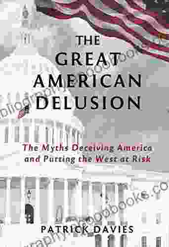 The Great American Delusion: The Myths Deceiving America And Putting The West At Risk