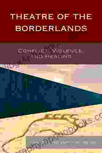 Theatre Of The Borderlands: Conflict Violence And Healing