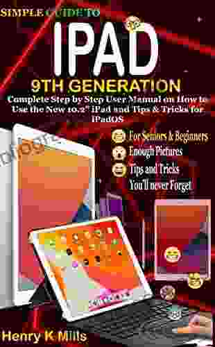 SIMPLE GUIDE TO IPAD 9TH GENERATION: Complete Step By Step User Manual For Seniors Beginners With Pictorial Illustrations On How To Use The New 10 2 IPadOS Apps (Simple Guide To Apple Devices)