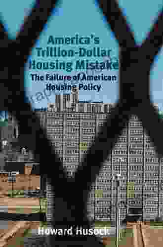 America S Trillion Dollar Housing Mistake: The Failure Of American Housing Policy