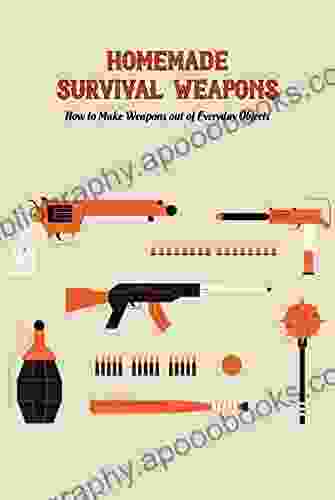 Homemade Survival Weapons: How To Make Weapons Out Of Everyday Objects