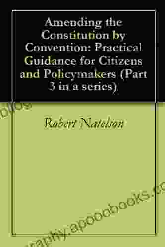 Amending The Constitution By Convention: Practical Guidance For Citizens And Policymakers (Part 3 In A Series)