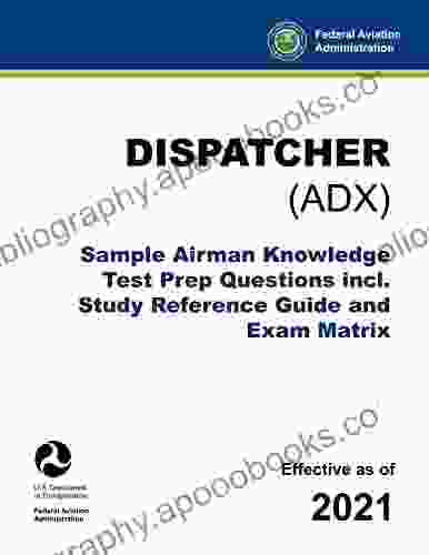 Dispatcher (ADX) Sample Airman Knowledge Test Prep Questions Incl Study Reference Guide And Exam Matrix: (FAA Flight Training Aid)