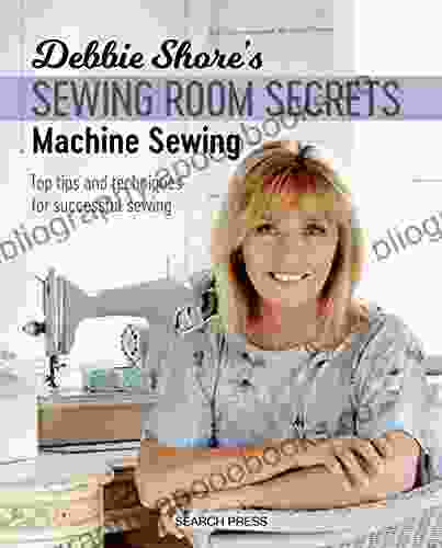 Debbie Shore s Sewing Room Secrets: Machine Sewing: Top tips and techniques for successful sewing (Debbie Shore s Sewing Room Secrets)