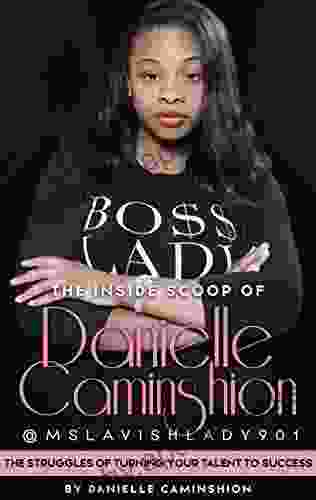 The Inside Scoop Of Danielle Caminshion: The Struggles Of Turning Your Talent To Success