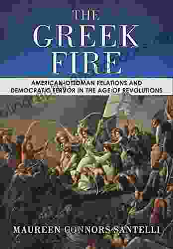 The Greek Fire: American Ottoman Relations And Democratic Fervor In The Age Of Revolutions (The United States In The World)