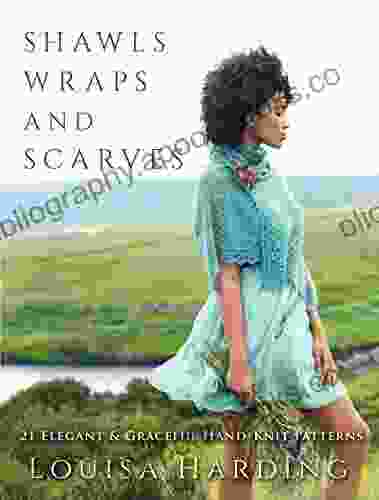 Shawls Wraps And Scarves: 21 Elegant And Graceful Hand Knit Patterns