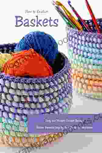 How To Crochet Baskets: Easy And Modern Crochet Storage Basket Patterns Step By Step Guide For Beginners: DIY Crocheted Basket