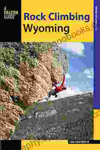 Rock Climbing Wyoming: The Best Routes in the Cowboy State (How To Climb Series)